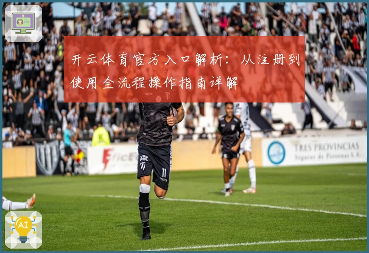 开云体育官方入口解析：从注册到使用全流程操作指南详解